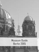 Claudia Stein: Museum Guide Berlin 2015 