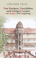 Günther Fiege: Von Kneipen, Geschäften und lustigen Leuten aus Torgau und Umgebung 