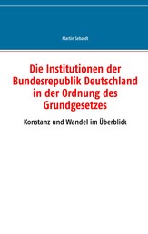 Die Institutionen der Bundesrepublik Deutschland in der Ordnung des Grundgesetzes - Konstanz und Wandel im Überblick