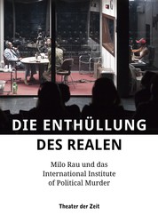 Die Enthüllung des Realen - Milo Rau und das International Institute of Political Murder