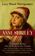 Lucy Maud Montgomery: ANNE SHIRLEY Complete Series - ALL 14 Books in One Volume: Anne of Green Gables, Anne of Avonlea, Anne of the Island, Rainbow Valley, The Story Girl, Chronicles of Avonlea and more 