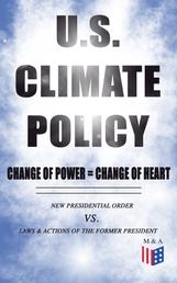 U.S. Climate Policy: Change of Power = Change of Heart - New Presidential Order vs. Laws & Actions of the Former President - A Review of the New Presidential Orders as Opposed to the Legacy of the Former President