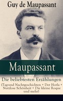 Guy de Maupassant: Maupassant: Die beliebtesten Erzählungen (Tag-und Nachtgeschichten + Der Horla + Nutzlose Schönheit + Die kleine Roque und mehr) 