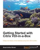 Stuart Arthur Brown: Getting Started with Citrix VDI-in-a-Box 