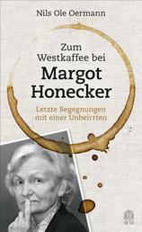 Zum Westkaffee bei Margot Honecker - Letzte Begegnungen mit einer Unbeirrten
