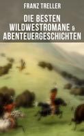 Franz Treller: Die besten Wildwestromane & Abenteuergeschichten 