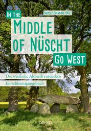Go West - In the Middle of Nüscht. Die westliche Altmark entdecken - Ein Entschleunigungsbuch