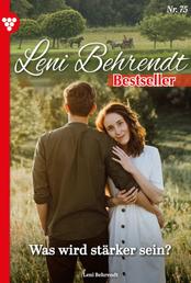 Leni Behrendt Bestseller 75 – Liebesroman - Was wird stärker sein?