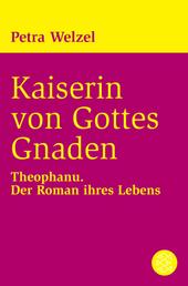 Kaiserin von Gottes Gnaden - Theophanu. Der Roman ihres Lebens