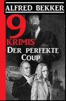 Alfred Bekker: 9 Krimis: Der perfekte Coup 