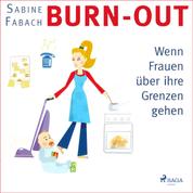 Burn-out - Wenn Frauen über ihre Grenzen gehen (Ungekürzt)