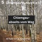 Chiemgau-Autoren e.V. Traunstein: Chiemgau - abseits vom Weg 