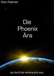 Die Phoenix Ära - als die Erde verbraucht war