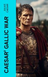 Caesar' Gallic War - An Account of Caesar's Campaign in Celtic Gaul