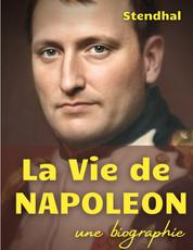 La vie de Napoléon - une biographie de l'Empereur des Français par Stendhal