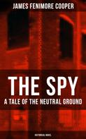 James Fenimore Cooper: THE SPY - A Tale of the Neutral Ground (Historical Novel) 
