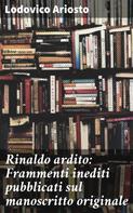 Lodovico Ariosto: Rinaldo ardito: Frammenti inediti pubblicati sul manoscritto originale 