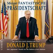 Meine fantastische Präsidentschaft - Die echte (NO FAKE!) Wahrheit über mich: Donald J. Trump