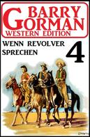 Barry Gorman: Wenn Revolver sprechen: Barry Gorman Western Edition 4 