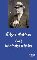 Edgar Wallace: Fünf Kriminalgeschichten 