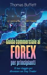 Guida commerciale al FOREX per principianti - Il tuo viaggio per diventare un Day Trader