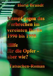 Kampf gegen das Verbrechen im vereinten Berlin 1990 bis 1998 - Hilfe für die Opfer - aber wie?