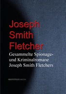 Joseph Smith Fletcher: Gesammelte Spionage- und Kriminalromane Joseph Smith Fletchers 