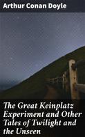 Arthur Conan Doyle: The Great Keinplatz Experiment and Other Tales of Twilight and the Unseen 