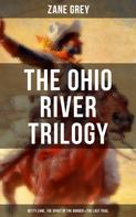 Zane Grey: The Ohio River Trilogy: Betty Zane, The Spirit of the Border & The Last Trail 