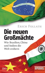 Die neuen Großmächte - Wie Brasilien, China und Indien die Welt erobern - Ein SPIEGEL-Buch
