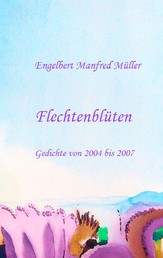 Flechtenblüten - Gedichte von 2004 bis 2007
