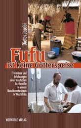 Fufu ist keine Götterspeise - Erlebnisse einer deutschen Arztfamilie in einem Buschkrankenhaus in Westafrika