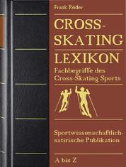 Cross-Skating Lexikon - Fachbegriffe des Cross-Skating Sports. Sportwissenschaftlich-satirische Publikation