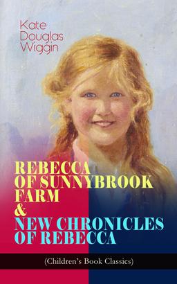 REBECCA OF SUNNYBROOK FARM & NEW CHRONICLES OF REBECCA (Children's Book Classics)