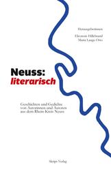 Neuss: literarisch - Geschichten und Gedichte von Autorinnen und Autoren aus dem Rheinkreis Neuss