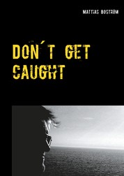 Don´t get caught - A true story about gambling addiction