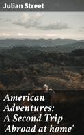Julian Street: American Adventures: A Second Trip 'Abroad at home' 