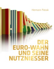 Der Euro-Wahn und seine Nutznießer - Politische und ökonomische Motive, Hintergründe und Folgen