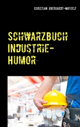 Schwarzbuch Industrie-Humor - Worüber die produzierende Industrie lacht