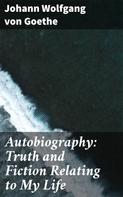 Johann Wolfgang von Goethe: Autobiography: Truth and Fiction Relating to My Life 