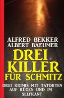 Alfred Bekker: Drei Killer für Schmitz: Drei Krimis mit Tatorten auf Rügen und im Selfkant 
