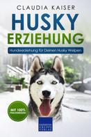 Claudia Kaiser: Husky Erziehung: Hundeerziehung für Deinen Husky Welpen 