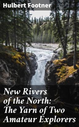 New Rivers of the North: The Yarn of Two Amateur Explorers