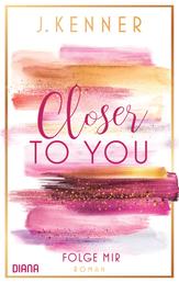 Closer to you (1): Folge mir - Roman