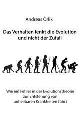 Das Verhalten lenkt die Evolution und nicht der Zufall - Wie ein Fehler in der Evolutionstheorie zur Entstehung von unheilbaren Krankheiten führt