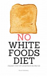 No White Foods Diet - A Beginner's Step by Step Guide with Recipes and a Meal Plan