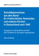 Heinz Szobries: Schuldbekenntnisse aus dem Bund Ev.-Freikirchlicher Gemeinden und anderen Kirchen in Deutschland nach 1945 