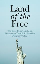 Land of the Free: The Most Important Legal Documents That Built America We Know Today - Key Civil Rights Acts, Constitutional Amendments, Supreme Court Decisions & Acts of Foreign Policy