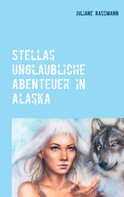 Juliane Rassmann: Stella´s unglaubliche Abenteuer in Alaska 