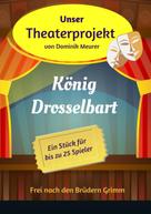 Dominik Meurer: Unser Theaterprojekt, Band 14 - König Drosselbart 